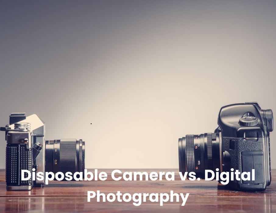 Disposable Camera vs. Digital Photography